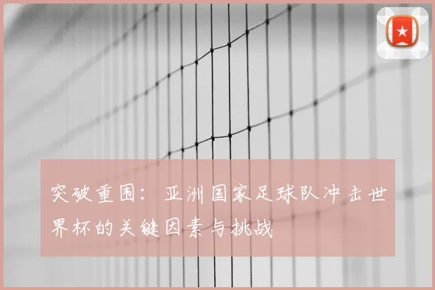 突破重围：亚洲国家足球队冲击世界杯的关键因素与挑战